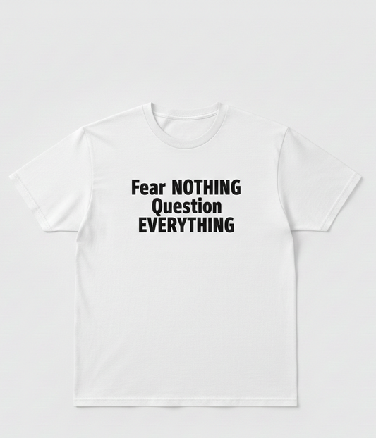 Fear NOTHING Question EVERYTHING