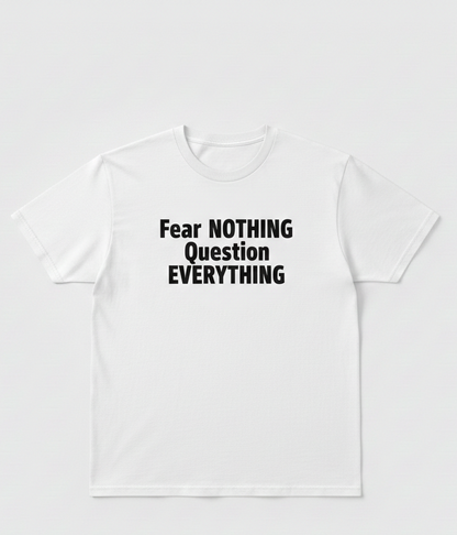 Fear NOTHING Question EVERYTHING