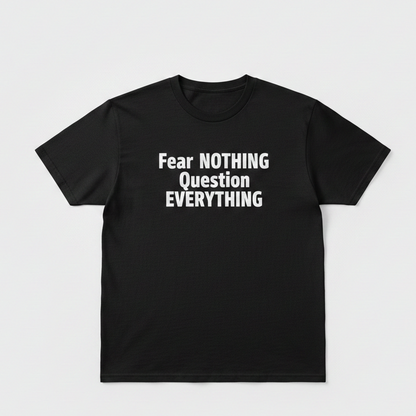 Fear NOTHING Question EVERYTHING